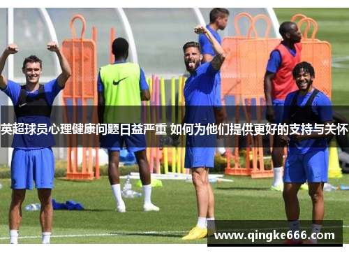 英超球员心理健康问题日益严重 如何为他们提供更好的支持与关怀
